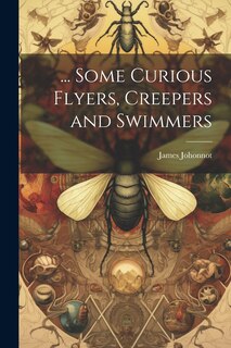 Front cover_... Some Curious Flyers, Creepers and Swimmers