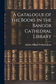 Couverture_A Catalogue of the Books in the Bangor Cathedral Library