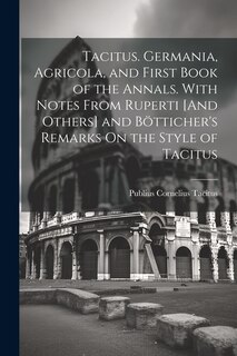 Couverture_Tacitus. Germania, Agricola, and First Book of the Annals. With Notes From Ruperti [And Others] and Bötticher's Remarks On the Style of Tacitus