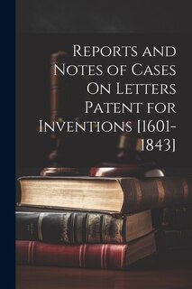 Couverture_Reports and Notes of Cases On Letters Patent for Inventions [1601-1843]