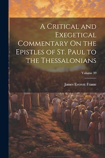 Front cover_A Critical and Exegetical Commentary On the Epistles of St. Paul to the Thessalonians; Volume 39