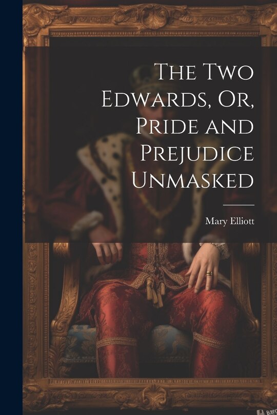 Front cover_The Two Edwards, Or, Pride and Prejudice Unmasked