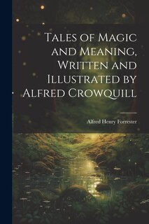 Couverture_Tales of Magic and Meaning, Written and Illustrated by Alfred Crowquill