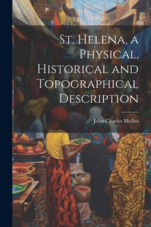 Couverture_St. Helena, a Physical, Historical and Topographical Description