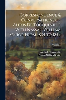 Front cover_Correspondence & Conversations of Alexis De Tocqueville With Nassau William Senior From 1834 to 1859; Volume 1