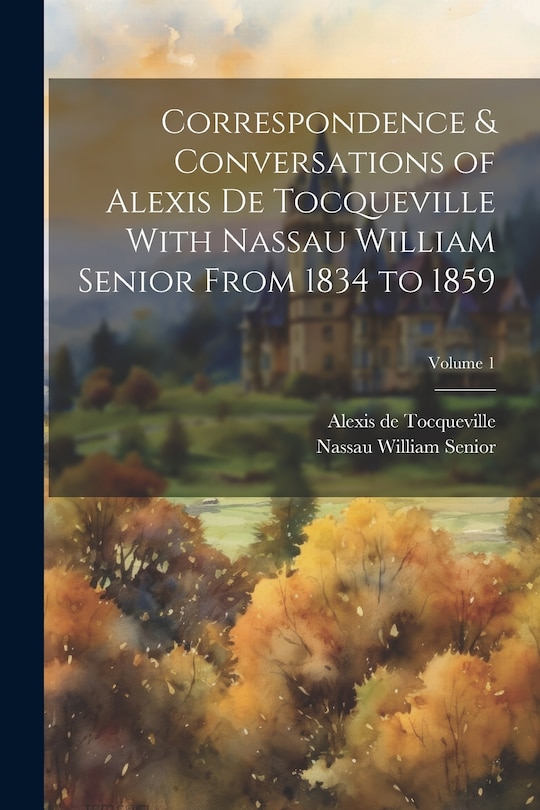 Front cover_Correspondence & Conversations of Alexis De Tocqueville With Nassau William Senior From 1834 to 1859; Volume 1