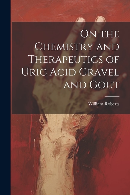 Front cover_On the Chemistry and Therapeutics of Uric Acid Gravel and Gout