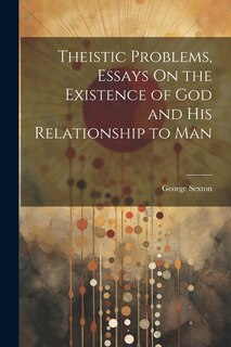 Front cover_Theistic Problems, Essays On the Existence of God and His Relationship to Man