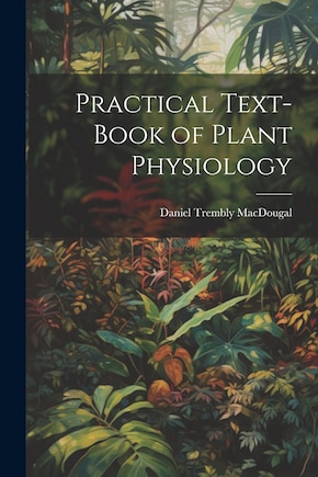 Practical Text-Book of Plant Physiology