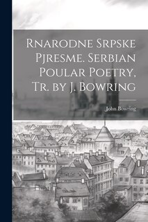 Couverture_Rnarodne Srpske Pjresme. Serbian Poular Poetry, Tr. by J. Bowring
