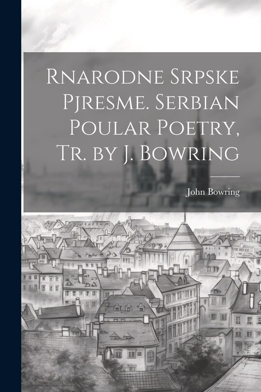 Couverture_Rnarodne Srpske Pjresme. Serbian Poular Poetry, Tr. by J. Bowring