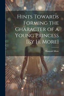 Couverture_Hints Towards Forming the Character of a Young Princess [By H. More]