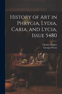 Couverture_History of Art in Phrygia, Lydia, Caria, and Lycia, Issue 5480