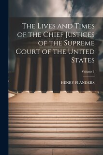 Front cover_The Lives and Times of the Chief Justices of the Supreme Court of the United States; Volume 1