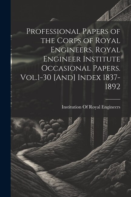 Couverture_Professional Papers of the Corps of Royal Engineers. Royal Engineer Institute Occasional Papers. Vol.1-30 [And] Index 1837-1892