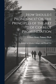 Front cover_How Should I Pronounce? Or, the Principles of the Art of Correct Pronunciation