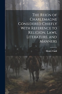 Couverture_The Reign of Charlemagne Considered Chiefly With Reference to Religion, Laws, Literature, and Manners