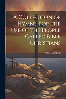 Couverture_A Collection of Hymns, for the Use of the People Called Bible Christians