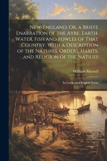 Couverture_New-England; Or, a Briefe Enarration of the Ayre, Earth, Water, Fish and Fowles of That Country, With a Description of the Natures, Orders, Habits, and Religion of the Natiues