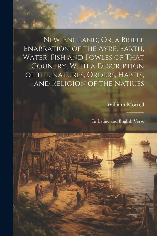 Couverture_New-England; Or, a Briefe Enarration of the Ayre, Earth, Water, Fish and Fowles of That Country, With a Description of the Natures, Orders, Habits, and Religion of the Natiues