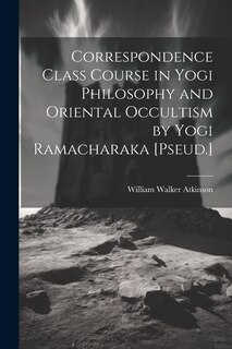Front cover_Correspondence Class Course in Yogi Philosophy and Oriental Occultism by Yogi Ramacharaka [Pseud.]