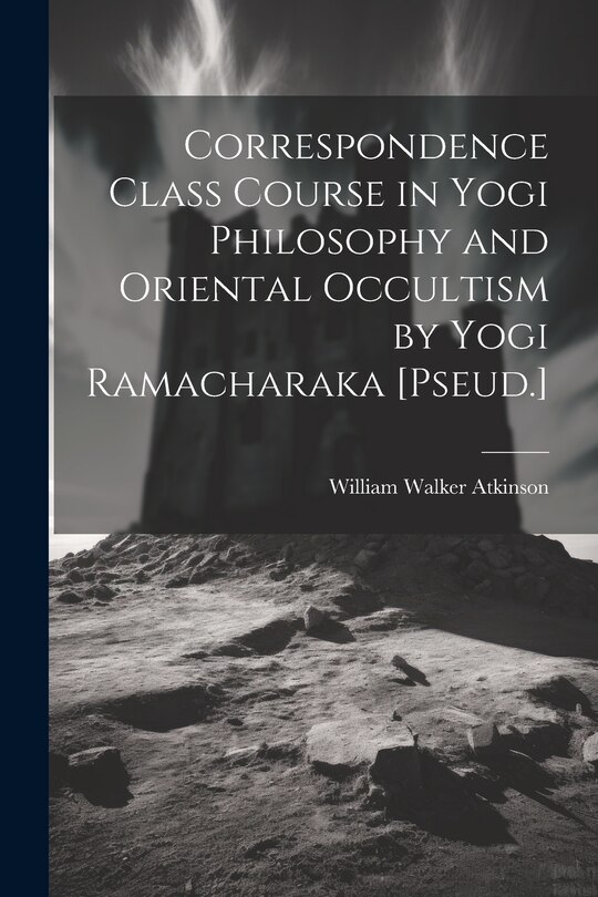 Front cover_Correspondence Class Course in Yogi Philosophy and Oriental Occultism by Yogi Ramacharaka [Pseud.]