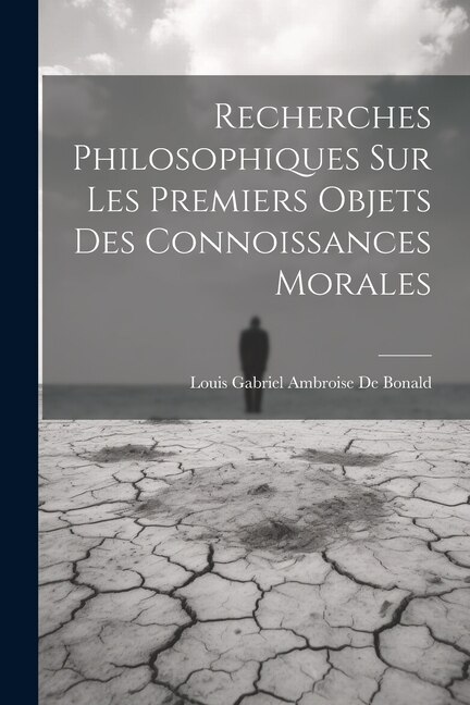 Recherches Philosophiques Sur Les Premiers Objets Des Connoissances Morales