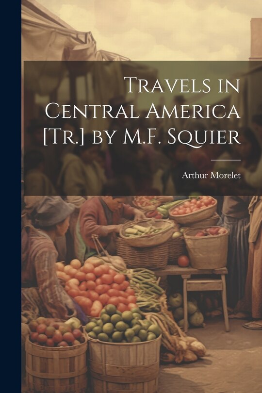 Couverture_Travels in Central America [Tr.] by M.F. Squier