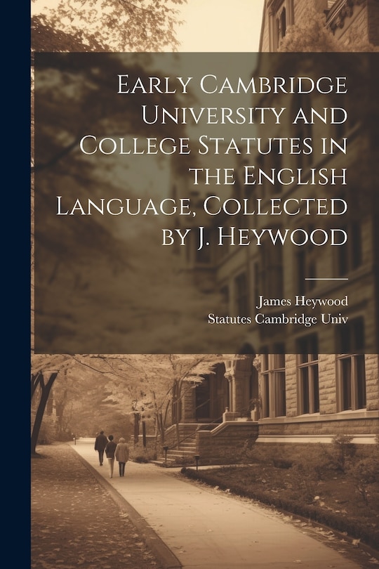 Front cover_Early Cambridge University and College Statutes in the English Language, Collected by J. Heywood