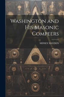 Front cover_Washington and His Masonic Compeers