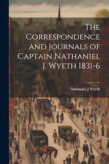 Front cover_The Correspondence and Journals of Captain Nathaniel J. Wyeth 1831-6