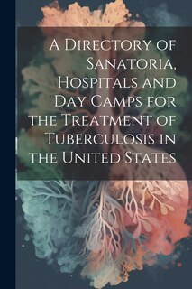 Front cover_A Directory of Sanatoria, Hospitals and Day Camps for the Treatment of Tuberculosis in the United States
