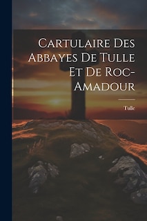 Front cover_Cartulaire Des Abbayes De Tulle Et De Roc-Amadour