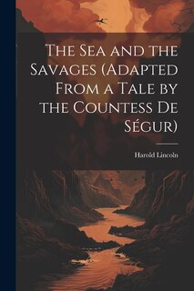 Front cover_The Sea and the Savages (Adapted From a Tale by the Countess De Ségur)