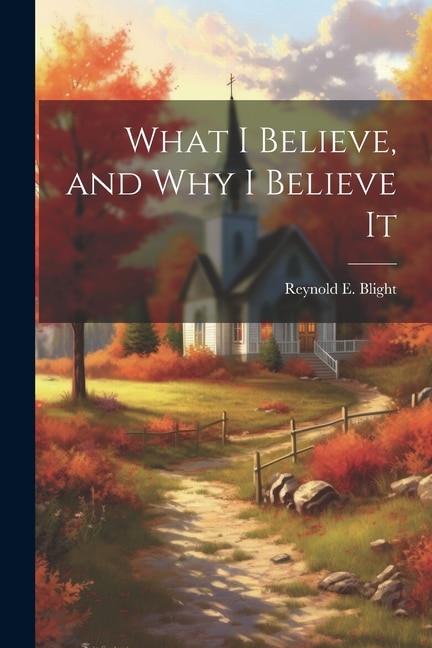 Front cover_What I Believe, and Why I Believe It