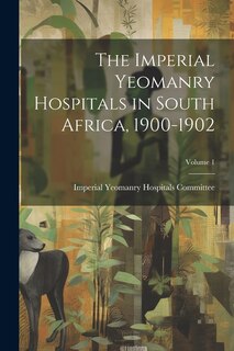 Front cover_The Imperial Yeomanry Hospitals in South Africa, 1900-1902; Volume 1