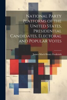 Front cover_National Party Platforms of the United States, Presidential Candidates, Electoral and Popular Votes
