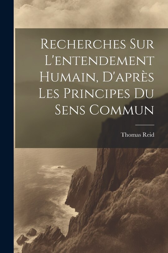 Front cover_Recherches Sur L'entendement Humain, D'après Les Principes Du Sens Commun