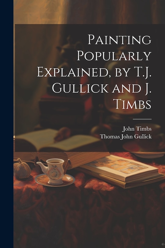 Front cover_Painting Popularly Explained, by T.J. Gullick and J. Timbs