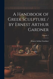 Couverture_A Handbook of Greek Sculpture / by Ernest Arthur Gardner; Volume 1