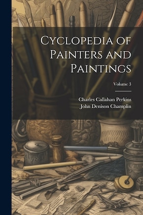 Cyclopedia of Painters and Paintings; Volume 3