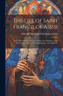 Couverture_The Life of Saint Francis of Assisi; and a Sketch of the Franciscan Order, by a Religious of the Order of Poor Clares. With Emendations and Additions,