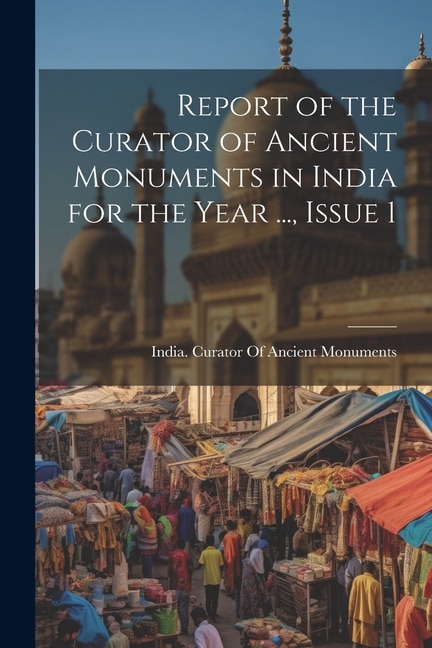 Couverture_Report of the Curator of Ancient Monuments in India for the Year ..., Issue 1