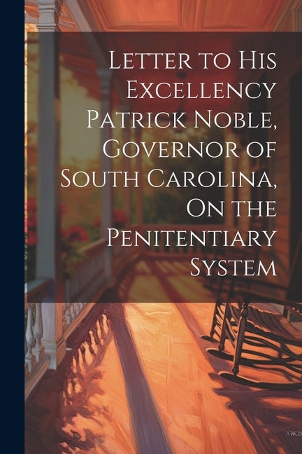 Front cover_Letter to His Excellency Patrick Noble, Governor of South Carolina, On the Penitentiary System