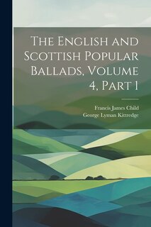 Front cover_The English and Scottish Popular Ballads, Volume 4, part 1