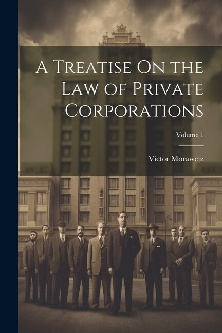 Front cover_A Treatise On the Law of Private Corporations; Volume 1