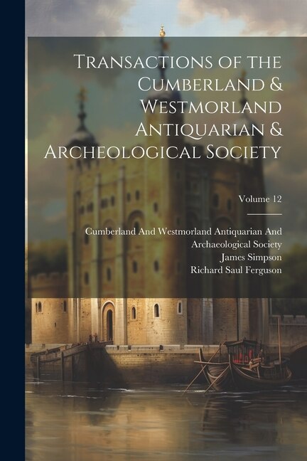 Front cover_Transactions of the Cumberland & Westmorland Antiquarian & Archeological Society; Volume 12