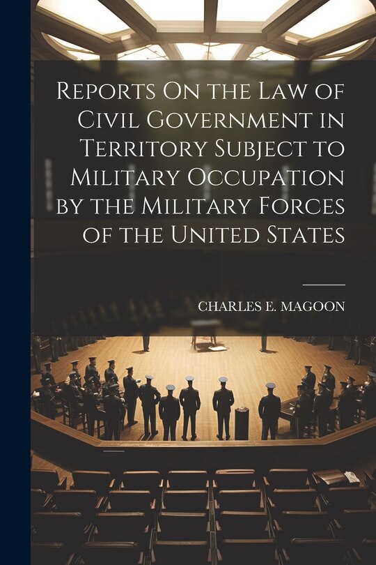 Front cover_Reports On the Law of Civil Government in Territory Subject to Military Occupation by the Military Forces of the United States