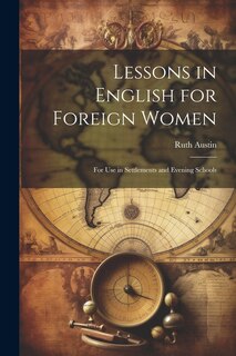 Lessons in English for Foreign Women: For Use in Settlements and Evening Schools