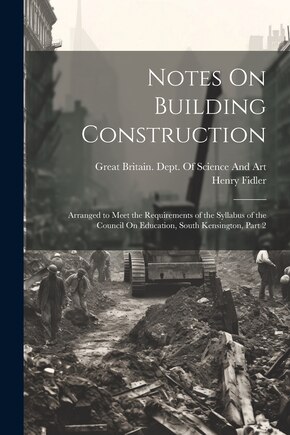 Notes On Building Construction: Arranged to Meet the Requirements of the Syllabus of the Council On Education, South Kensington, Part 2